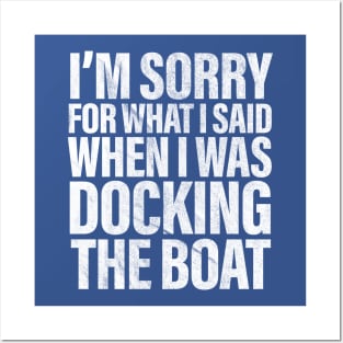 I’m Sorry For What I Said When Docking The Boat Funny Posters and Art